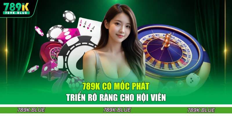 789K có mốc phát triển rõ ràng cho hội viên