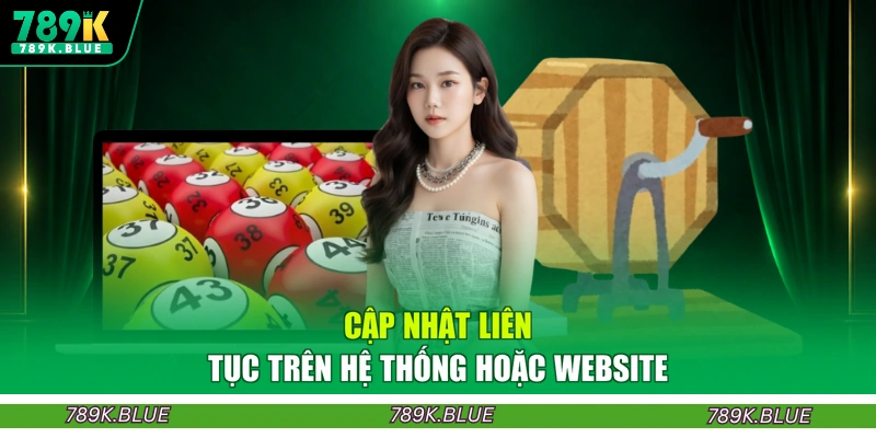 Cập nhật liên tục trên hệ thống hoặc website