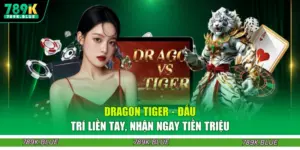 Dragon Tiger - Đấu Trí Liền Tay, Nhận Ngay Tiền Triệu