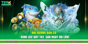 Hải Vương Bắn Cá - Rinh Lộc Đầy Tay, Săn Ngay Hũ Lớn!