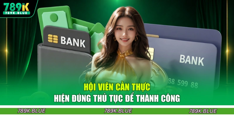 Hội viên cần thực hiện đúng thủ tục để thành công
