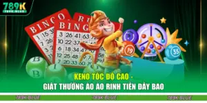 Keno Tốc Độ Cao - Giật Thưởng Ào Ào Rinh Tiền Đầy Bao