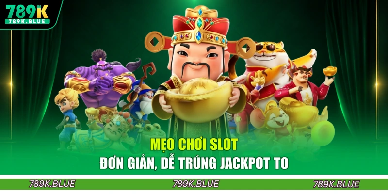Mẹo chơi slot đơn giản, dễ trúng Jackpot to