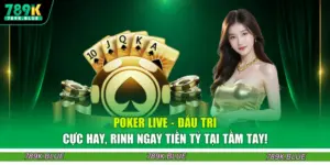 Poker Live - Đấu Trí Cực Hay, Rinh Ngay Tiền Tỷ Tại Tầm Tay!