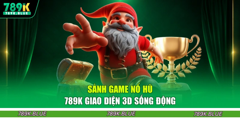 Sảnh game Nổ hũ 789K giao diện 3D sống động