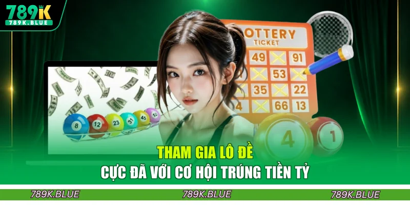 Tham gia lô đề cực đã với cơ hội trúng tiền tỷ