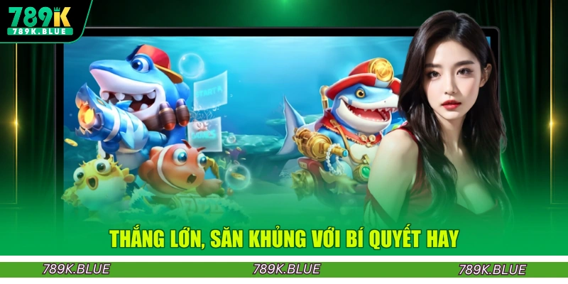 Thắng lớn, săn khủng với bí quyết hay