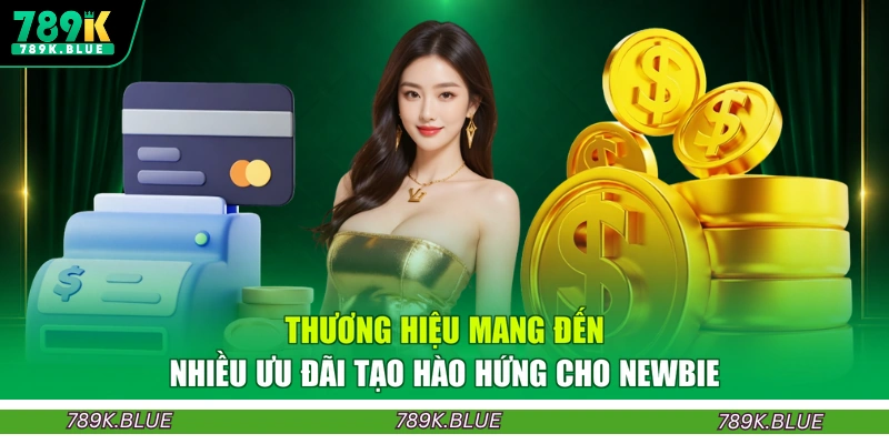 Thương hiệu mang đến nhiều ưu đãi tạo hào hứng cho newbie